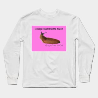 Every Day I Slug Only Get No Respect Long Sleeve T-Shirt